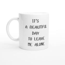 It's A Beautiful Day To Leave Me Alone Mug